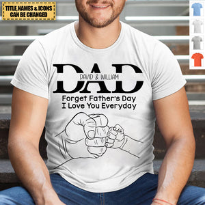 Dad Forget Father's Day I Love You Everyday, Personalized Shirt, Father's Day Gift, Gift For Dad/Grandpa/Uncle