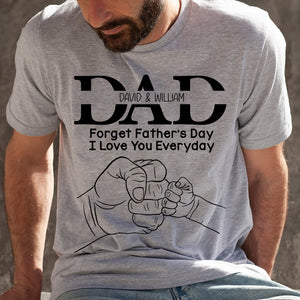 Dad Forget Father's Day I Love You Everyday, Personalized Shirt, Father's Day Gift, Gift For Dad/Grandpa/Uncle
